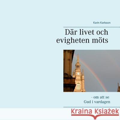 Där livet och evigheten möts: - om att se Gud i vardagen Karlsson, Karin 9789177853633 Books on Demand - książka