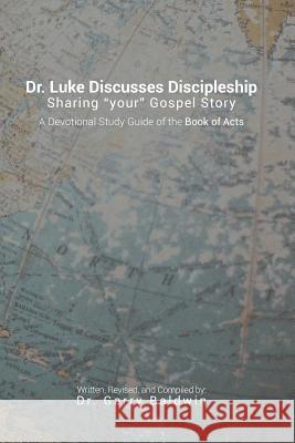 Dr. Luke Discusses Discipleship: A Devotional Study Guide Through the Book of Acts Garry W. Baldwin 9781727801606 Createspace Independent Publishing Platform - książka