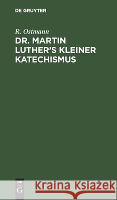 Dr. Martin Luther's Kleiner Katechismus: Zum Gebrauch Beim Religionsunterricht Durch Bibelstellen Und Lieberverse Erklärt R Ostmann 9783112606490 De Gruyter - książka