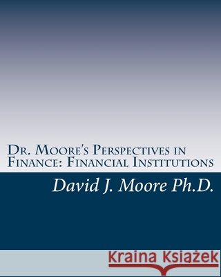 Dr. Moore's Perspectives in Finance: Financial Institutions David J. Moor 9781450523110 Createspace - książka
