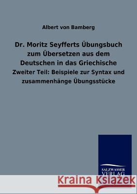 Dr. Moritz Seyfferts Übungsbuch zum Übersetzen aus dem Deutschen in das Griechische Von Bamberg, Albert 9783846015667 Salzwasser-Verlag Gmbh - książka