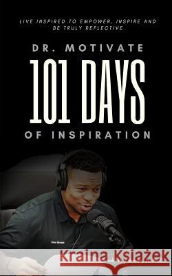 Dr. Motivate 101 Days of Inspiration: Live inspired to empower, inspire and be truly reflective Jr. Ph. D. Donald Ray Brown 9781970079395 Brown & Associates P. T. and L. D. LLC - książka