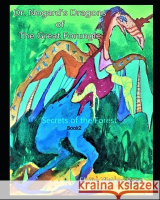 Dr. Nogard's Dragons of The Great Forungle: Secrets of the Forest Weiner-Reed, Elaine, Weiner-Reed, Elaine 9798651219247 Independently Published - książka