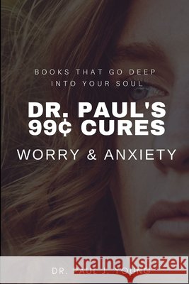 Dr. Paul's 99[ CURES - WORRY & ANXIETY: Books That Go Deep Into Your SOUL Young, Paul J. 9798652382308 Independently Published - książka