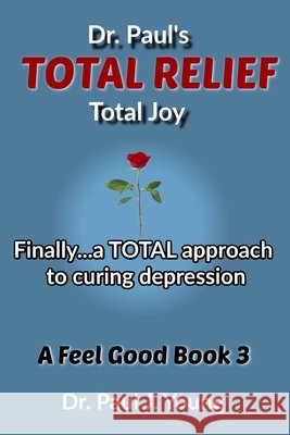 Dr. Paul's TOTAL Relief, Total Joy, Feel Good Book 3: Finally...a TOTAL approach to curing depression Paul J. Young 9781658739320 Independently Published - książka