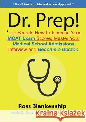 Dr. Prep!: Top Secrets How to Increase Your MCAT Exam Scores, Master Your Medical School Admissions Interview and Become a Doctor Ross D. Blankenship D. Winslow Blankenshi 9781505218220 Createspace - książka