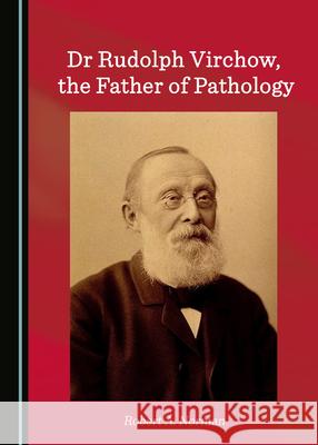 Dr Rudolph Virchow, the Father of Pathology Robert A. Norman 9781527577329 Cambridge Scholars Publishing - książka