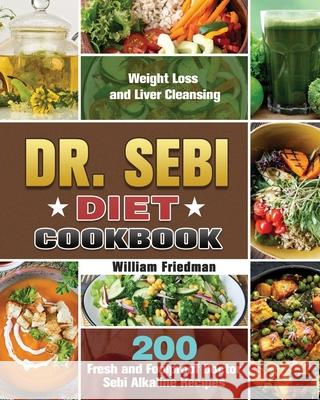 Dr. Sebi Diet Cookbook: 200 Fresh and Foolproof Doctor Sebi Alkaline Recipes for Weight Loss and Liver Cleansing William Friedman 9781649846860 William Friedman - książka