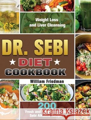 Dr. Sebi Diet Cookbook: 200 Fresh and Foolproof Doctor Sebi Alkaline Recipes for Weight Loss and Liver Cleansing William Friedman 9781649846877 William Friedman - książka