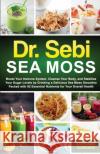 Dr. Sebi Sea Moss: Boost Your Immune System, Cleanse Your Body, and Manage Your Diabetes by Drinking a Delicious Sea Moss Smoothie Packed Qui 9781087995113 Cristopher Rivera
