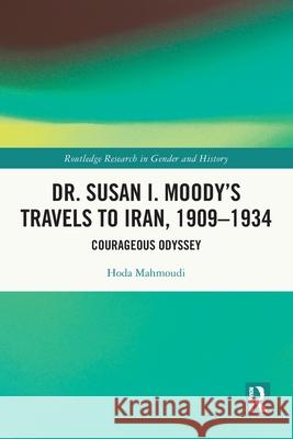 Dr. Susan I. Moody's Travels to Iran, 1909-1934: Courageous Odyssey Hoda (University of Maryland, USA) Mahmoudi 9781032691459 Routledge - książka