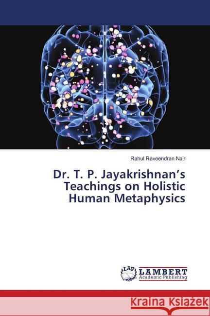 Dr. T. P. Jayakrishnan's Teachings on Holistic Human Metaphysics Raveendran Nair, Rahul 9786139897629 LAP Lambert Academic Publishing - książka