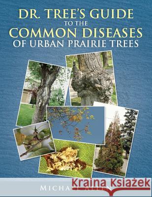 Dr. Tree S Guide to the Common Diseases of Urban Prairie Trees Michael Allen 9781493151325 Xlibris Corporation - książka