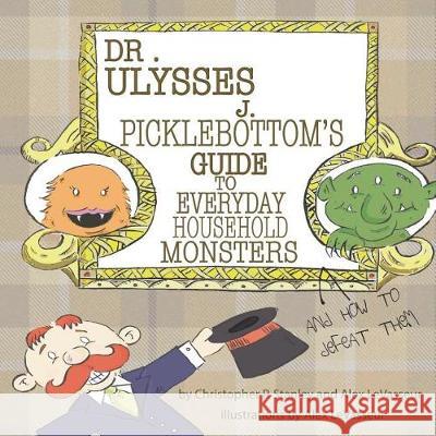 Dr. Ulysses J. Picklebottom's Guide to Everyday Household Monsters: (and How to Defeat Them) Christopher P. Stanley Alex Levasseur Alex Levasseur 9780997042092 Jump Splash - książka