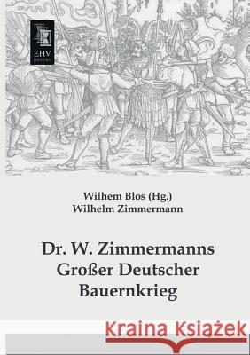 Dr. W. Zimmermanns Grosser Deutscher Bauernkrieg Wilhelm Zimmermann Wilhem Blos 9783955643188 Ehv-History - książka