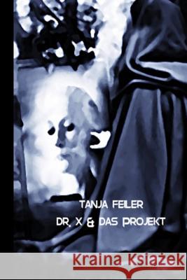 Dr. X & Das Projekt: Dark Thriller T. Tanja Feile 9781539725145 Createspace Independent Publishing Platform - książka