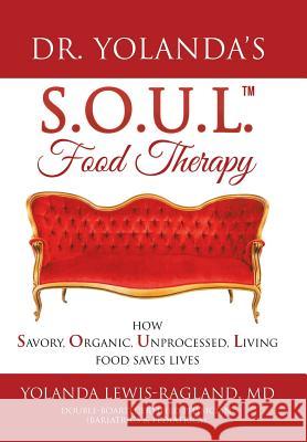 Dr. Yolanda's S.O.U.L. Food Therapy: How Savory, Organic, Unprocessed, Living Food Saves Lives Yolanda Lewis-Ragland, MD 9781982215989 Balboa Press - książka