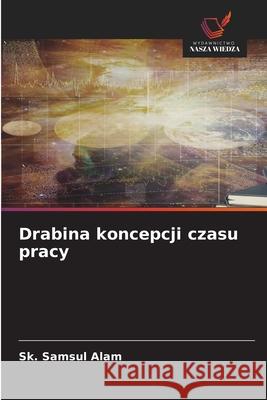 Drabina koncepcji czasu pracy Alam, Sk. Samsul 9786209486494 Wydawnictwo Nasza Wiedza - książka