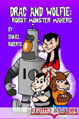 Drac and Wolfie: Robot Monster Makers Daniel Roberts 9781312825185 Lulu.com - książka