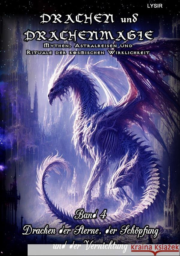 Drachen und Drachenmagie - Band 4 - Drachen der Sterne, der Schöpfung und der Vernichtung Lysir, Frater 9783819737626 epubli - książka