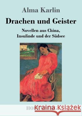 Drachen und Geister: Novellen aus China, Insulinde und der Südsee Karlin, Alma 9783743739888 Hofenberg - książka