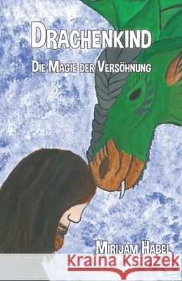 Drachenkind - Die Magie der Versöhnung Habel, Mirijam 9783861967705 Papierfresserchens MTM-Verlag - książka