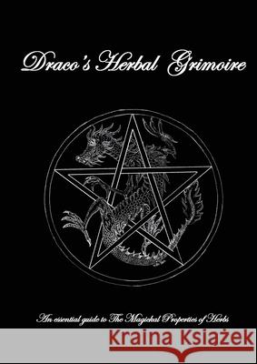 Dracos Herbal Grimoire: An essential guide to the Magickal properties of herbs Robert Ian Haigh 9780648715801 Robert Haigh - książka