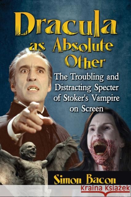 Dracula as Absolute Other: The Troubling and Distracting Specter of Stoker's Vampire on Screen Simon Bacon 9781476675381 McFarland & Company - książka
