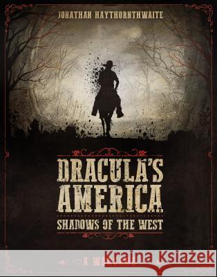 Dracula's America: Shadows of the West: A Wargame Haythornthwaite, Jonathan 9781472817778 Osprey Games - książka