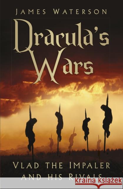Dracula's Wars: Vlad the Impaler and his Rivals James Waterson 9780750992404 The History Press Ltd - książka