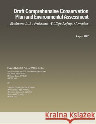 Draft Comprehensive Conservation Plan and Environmental Assessment: Medicine Lake National Wildlife Refuge Complex U S Fish & Wildlife Service 9781505814576 Createspace - książka