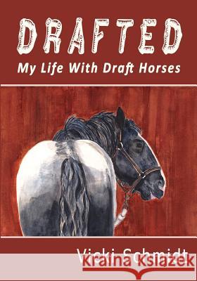 Drafted: My Life with Draft Horses Vicki Schmidt 9781717534378 Createspace Independent Publishing Platform - książka