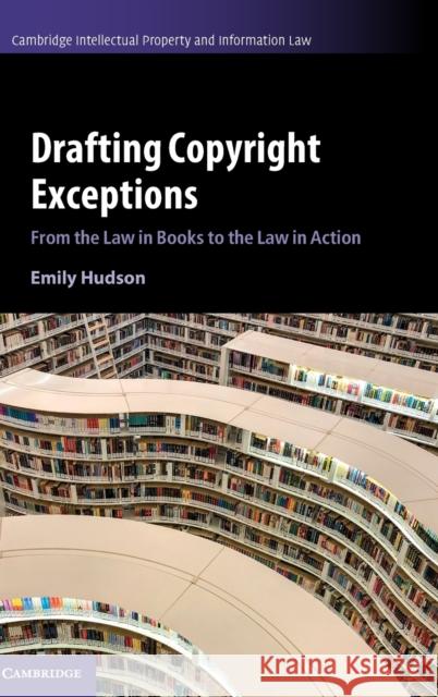 Drafting Copyright Exceptions: From the Law in Books to the Law in Action Hudson, Emily 9781107043312 Cambridge University Press - książka