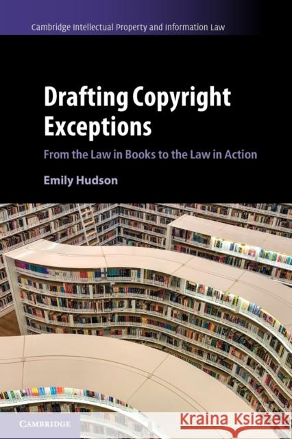 Drafting Copyright Exceptions: From the Law in Books to the Law in Action Emily Hudson 9781107618541 Cambridge University Press (RJ) - książka