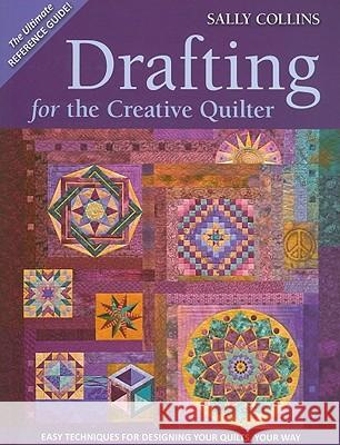 Drafting for the Creative Quilter: Easy Techniques for Designing Your Quilts, Your Way Collins, Sally 9781571208026 C&T Publishing - książka