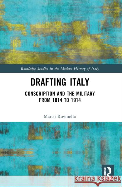 Drafting Italy: Conscription and the Military from 1814 to 1914 Marco Rovinello 9781032420974 Taylor & Francis Ltd - książka