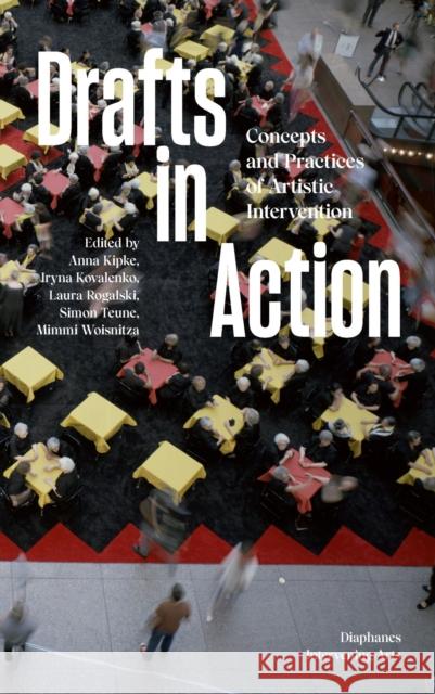 Drafts in Action: Concepts and Practices of Artistic Intervention Anna Kipke Iryna Kovalenko Laura Rogalski 9783035806984 Diaphanes - książka