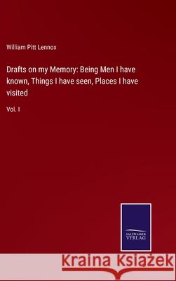 Drafts on my Memory: Being Men I have known, Things I have seen, Places I have visited: Vol. I William Pitt Lennox 9783752578690 Salzwasser-Verlag - książka
