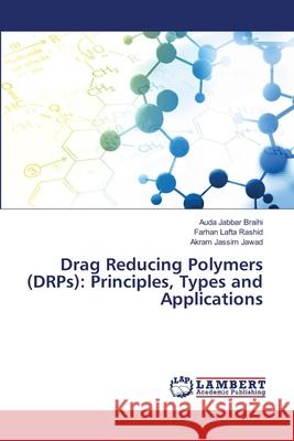 Drag Reducing Polymers (DRPs): Principles, Types and Applications Auda Jabbar Braihi Farhan Lafta Rashid Akram Jassim Jawad 9786202681049 LAP Lambert Academic Publishing - książka