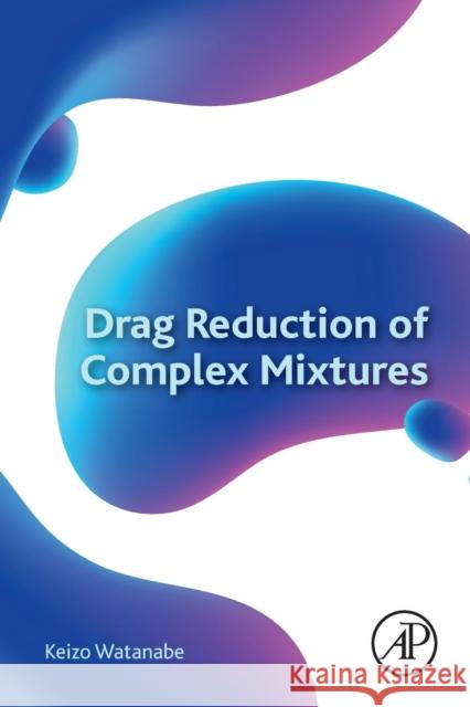 Drag Reduction of Complex Mixtures Keizo Watanabe 9780128099209 Academic Press - książka