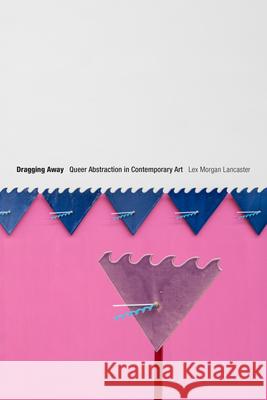 Dragging Away: Queer Abstraction in Contemporary Art Lex Morgan Lancaster 9781478016045 Duke University Press - książka