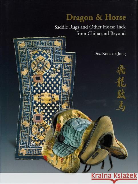 Dragon & Horse: Saddle Rugs and Other Horse Tack from China and Beyond Drs. Koos de Jong   9789627502920 CA Book Publishing - książka