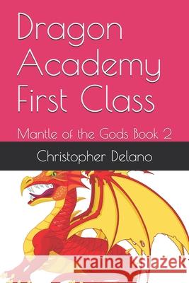 Dragon Academy First Class: Mantle of the Gods Book 2 Christopher Delano 9780578708461 R. R. Bowker - książka