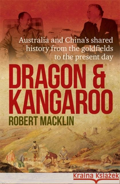 Dragon and Kangaroo Australia and China's Shared History from the Goldfields to the Present Day Macklin, Robert 9780733634031  - książka