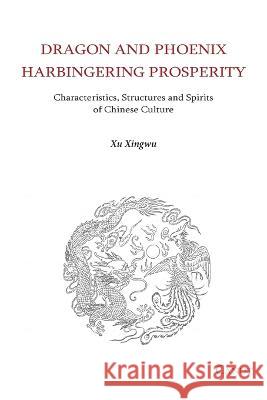 Dragon and Phoenix Harbingering Prosperity: Characteristics, Structures and Spirits of Chinese Culture Xingwu Xu Hong Chen 9786054923649 Canut Int. Publishers - książka