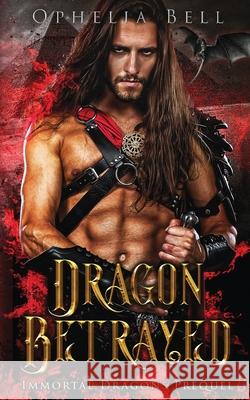 Dragon Betrayed: Immortal Dragons Prequel Ophelia Bell 9781955385053 Animus Press - książka