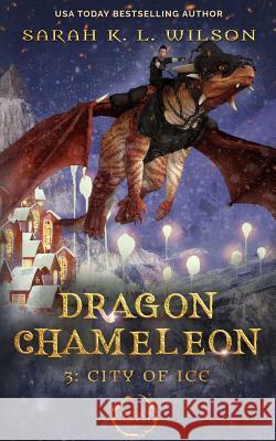 Dragon Chameleon: City of Ice Sarah K. L. Wilson 9781793239914 Independently Published - książka