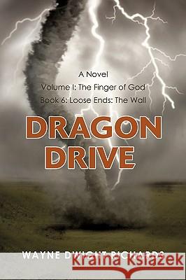 Dragon Drive Volume I: The Finger of God Book 6: Loose Ends: The Wall Richards, Wayne Dwight 9781440129278 iUniverse.com - książka