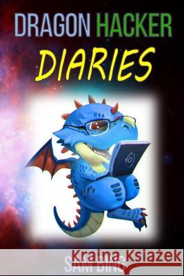 Dragon Hacker Diaries Sam Bing 9781522792932 Createspace Independent Publishing Platform - książka