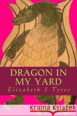Dragon in My Yard Elizabeth S. Tyree Becky a. Tyree 9781484871232 Createspace - książka